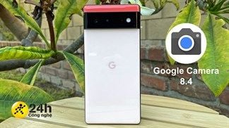 Cách tải Google Camera 8.4 mới để điện thoại Android của bạn chụp hình đẹp giống như Pixel 6 và Pixel 6 Pro