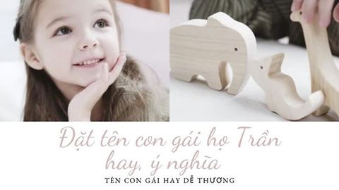 Đặt tên con gái họ Trần hay, ý nghĩa | Tên con gái hay dễ thương