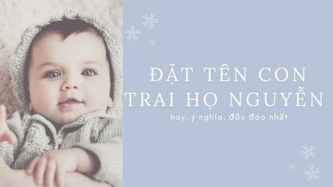 Đặt tên con trai họ Nguyễn hay, ý nghĩa, độc đáo nhất