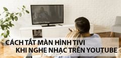  Hướng dẫn cách tắt màn hình tivi khi nghe nhạc trên YouTube cực nhanh chóng 