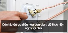  Cách khóa ga điều hòa đơn giản, dễ thực hiện ngay tại nhà 