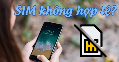 SIM không hợp lệ là sao? Cách khắc phục lỗi SIM không hợp lệ hiệu quả