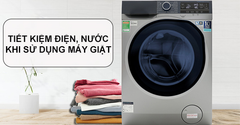  10 cách tiết kiệm điện, nước khi sử dụng máy giặt: Nên đọc ngay! 