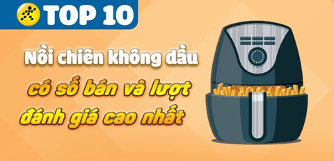 Top 10 Nồi chiên không dầu có số bán và lượt đánh giá cao nhất Trung Tâm Bảo Hành