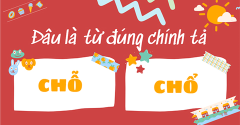 Chổ hay chỗ, từ nào mới là đúng chính tả? Cách dùng đúng nhất