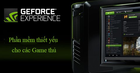 GeForce Experience là gì? Có gì đặc biệt để hỗ trợ cho người dùng?