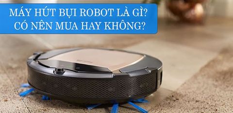 Máy hút bụi robot là gì? Có nên mua máy hút bụi robot?