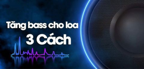 Hướng dẫn 3 cách làm tăng bass cho loa đơn giản nhất mà bạn nên biết