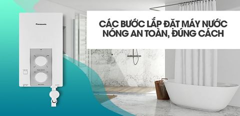 Các bước lắp đặt máy nước nóng an toàn, đúng cách