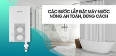  Các bước lắp đặt máy nước nóng an toàn, đúng cách 