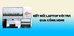  Hướng dẫn cách kết nối laptop với tivi qua cổng HDMI cực đơn giản 