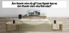  Âm thanh vòm là gì? Nguyên lý hoạt động của loa thanh tạo ra âm thanh vòm 