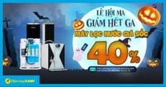  Lễ hội Ma - Máy lọc nước giảm hết ga đến 40%, tặng combo vật tư, giao nhanh miễn phí 