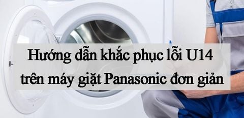 Hướng dẫn khắc phục lỗi U14 máy giặt Panasonic đơn giản nhất