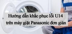  Hướng dẫn khắc phục lỗi U14 máy giặt Panasonic đơn giản nhất 