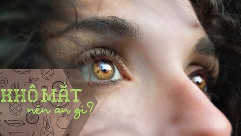 Khô mắt nên ăn gì? 11 thực phẩm tốt cho mắt khô, giúp mắt sáng khỏe