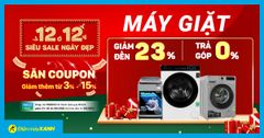  Siêu sale 12.12 - Máy giặt giảm SỐC đến 23%, trả góp 0%, săn coupon giảm thêm đến 15%, mua ngay kẻo lỡ! 