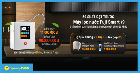 50 suất đặt trước máy lọc nước ion kiềm Fuji Smart i9 giảm sốc 11 triệu, rinh quà KHỦNG 22 triệu. Mua ngay!