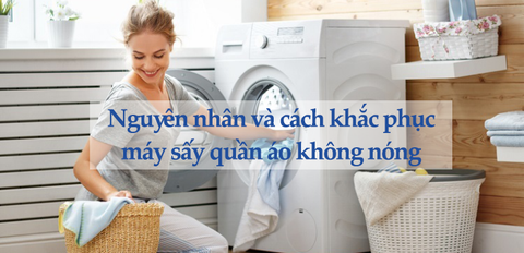 Nguyên nhân làm cho máy sấy quần áo không nóng và cách khắc phục