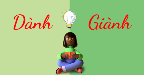 Dành hay giành, từ nào mới là đúng chính tả? Cách sử dụng đúng