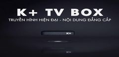  K+ TV BOX là gì? Có nên mua không? Các đặc điểm nổi bật của K+ TV BOX 