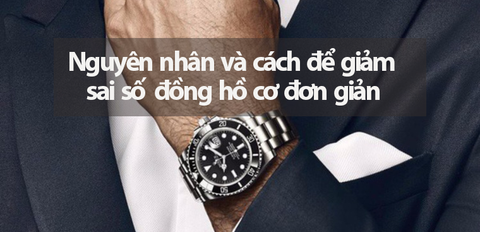 Sai số đồng hồ cơ - Nguyên nhân và cách để giảm sai số cực đơn giản