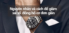  Sai số đồng hồ cơ - Nguyên nhân và cách để giảm sai số cực đơn giản 