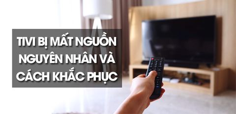 Lỗi tivi bị mất nguồn – Nguyên nhân và cách khắc phục cực đơn giản mà bạn phải biết