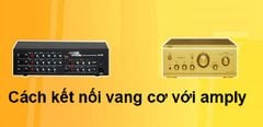  Hướng dẫn cách kết nối vang cơ với amply chi tiết đơn giản 