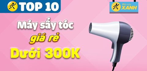 Top 10 máy sấy tóc giá rẻ dưới 300 nghìn, chính hãng tại Trung Tâm Bảo Hành