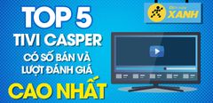  Top 5 Tivi Casper có số bán và lượt đánh giá cao nhất Trung Tâm Bảo Hành 