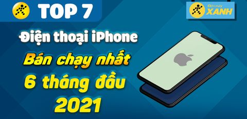 Top 7 iPhone bán chạy nhất 6 tháng đầu năm 2021 tại Trung Tâm Bảo Hành