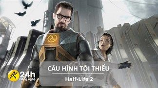 Cấu hình tối thiểu chơi Half-Life 2: Cùng Gordon Freeman cầm súng tiêu diệt người ngoài hành tinh thôi nào!
