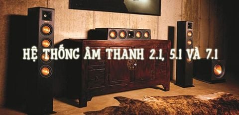 Hệ thống âm thanh 2.1, 5.1 và 7.1 - Nguyên lý hoạt động và sự khác biệt