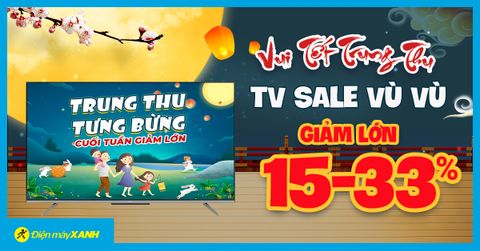 Flashsale Trung Thu - TV sale SỐC vù vù đến 33%, giá tốt có trả góp. Mua ngay!