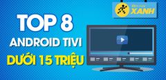  Top 8 Android tivi dưới 15 triệu đáng sắm cho gia đình trong dịp Tết 