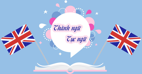 Tổng hợp thành ngữ, tục ngữ trong tiếng Anh hay nhất, thông dụng nhất