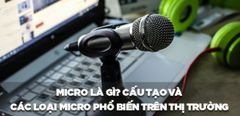  Micro là gì? Cấu tạo và các loại micro phổ biến trên thị trường hiện nay 