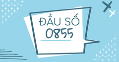  Đầu số 0855 là mạng gì? Ý nghĩa của đầu số 0855? Có phải số tài lộc? 
