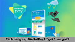  Cách nâng cấp ViettelPay từ gói 1 lên gói 3 thành công 100% 