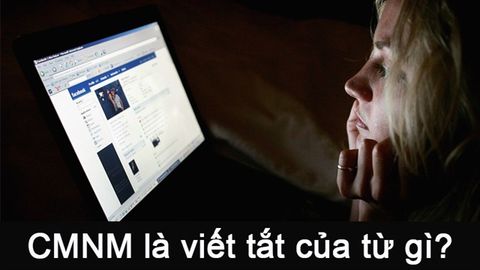 CMNM là viết tắt của từ gì? Nghĩa của từ CMNM trên Facebook và các trang mạng xã hội khác