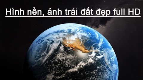 100+ Hình nền, ảnh trái đất cực đẹp full HD cho máy tính, điện thoại