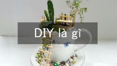  DIY là gì? Ý nghĩa và cách phân biệt sản phẩm DIY, Handmade, Homemade 