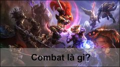  Combat là gì? 5 yếu tố chính quyết định pha combat hiệu quả, thắng lợi 