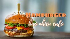  Hamburger bao nhiêu calo? Ăn hamburger có tốt và có béo không? 