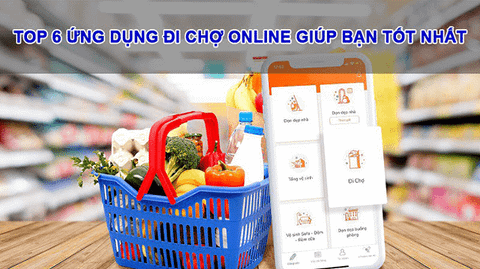 TOP 6 ứng dụng đi chợ online giúp bạn tốt nhất