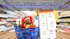  TOP 6 ứng dụng đi chợ online giúp bạn tốt nhất 