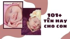  Top 101+ tên hay ý nghĩa cho con - Đặt tên hay cho con trai và con gái 
