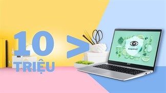 Sinh viên làm thêm cả năm trời, tích góp được có 10 triệu thì mua laptop nào cho đáng 'đồng tiền bát gạo' đây?