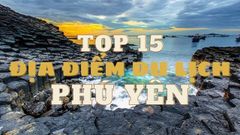  Top 15 địa điểm du lịch Phú Yên hấp dẫn nổi tiếng, đẹp quên lối về. 